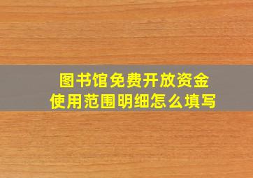 图书馆免费开放资金使用范围明细怎么填写