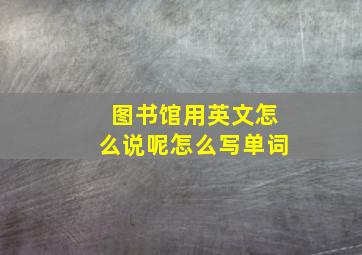 图书馆用英文怎么说呢怎么写单词