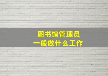 图书馆管理员一般做什么工作