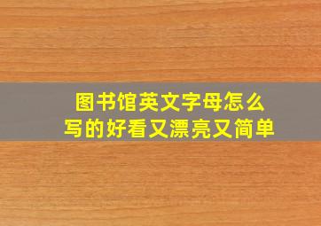 图书馆英文字母怎么写的好看又漂亮又简单