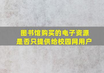 图书馆购买的电子资源是否只提供给校园网用户