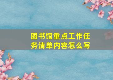 图书馆重点工作任务清单内容怎么写