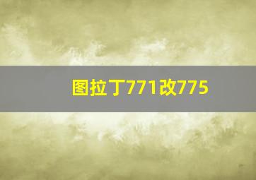 图拉丁771改775