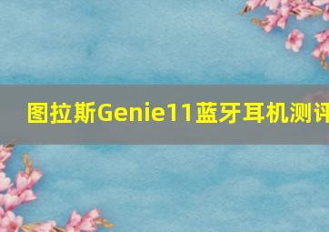 图拉斯Genie11蓝牙耳机测评