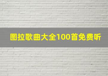 图拉歌曲大全100首免费听