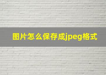 图片怎么保存成jpeg格式