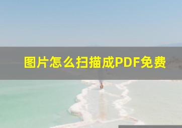 图片怎么扫描成PDF免费