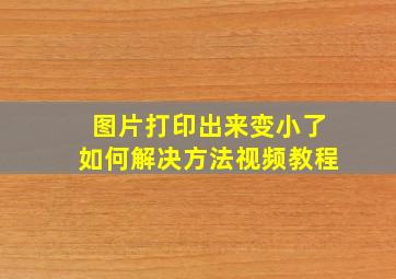 图片打印出来变小了如何解决方法视频教程