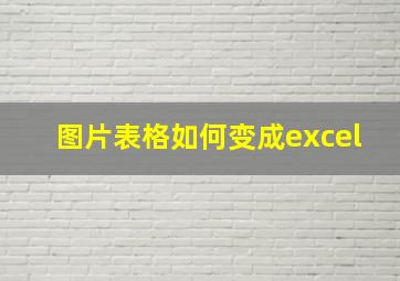 图片表格如何变成excel