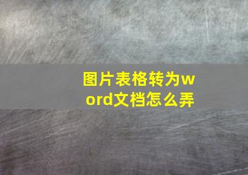 图片表格转为word文档怎么弄