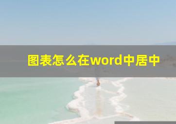 图表怎么在word中居中