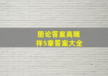 图论答案高随祥5章答案大全