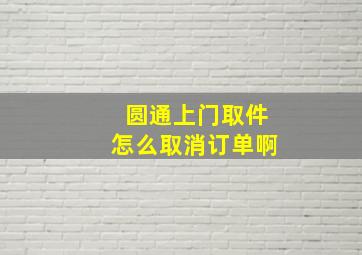 圆通上门取件怎么取消订单啊