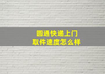 圆通快递上门取件速度怎么样