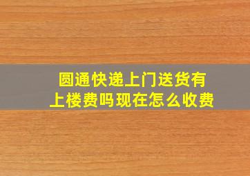 圆通快递上门送货有上楼费吗现在怎么收费