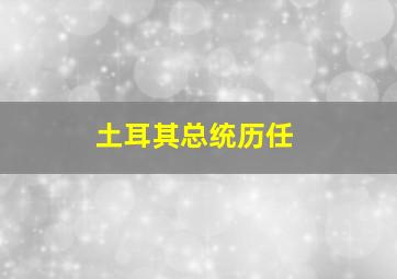 土耳其总统历任