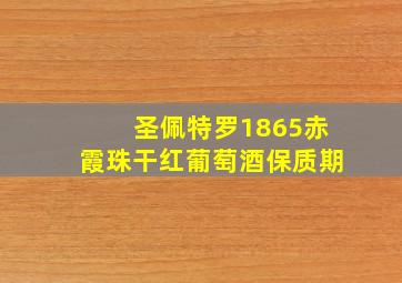 圣佩特罗1865赤霞珠干红葡萄酒保质期