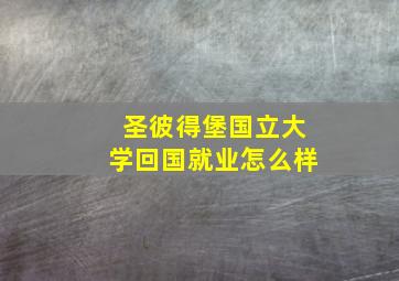 圣彼得堡国立大学回国就业怎么样