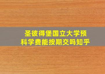 圣彼得堡国立大学预科学费能按期交吗知乎