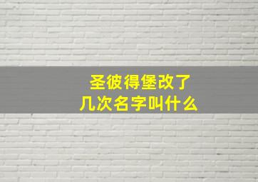 圣彼得堡改了几次名字叫什么