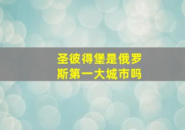 圣彼得堡是俄罗斯第一大城市吗