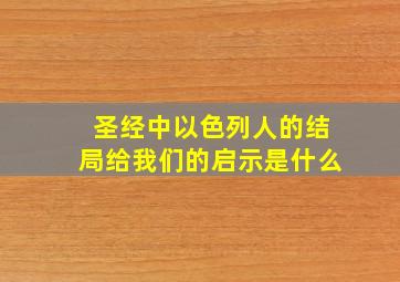 圣经中以色列人的结局给我们的启示是什么