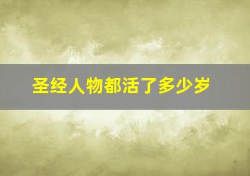 圣经人物都活了多少岁