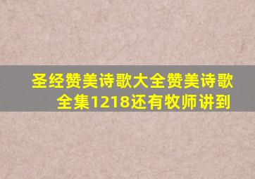 圣经赞美诗歌大全赞美诗歌全集1218还有牧师讲到