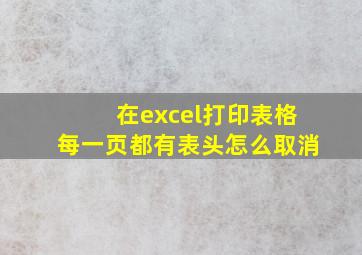 在excel打印表格每一页都有表头怎么取消