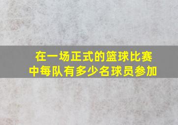 在一场正式的篮球比赛中每队有多少名球员参加