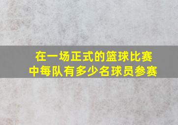 在一场正式的篮球比赛中每队有多少名球员参赛