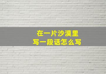 在一片沙漠里写一段话怎么写