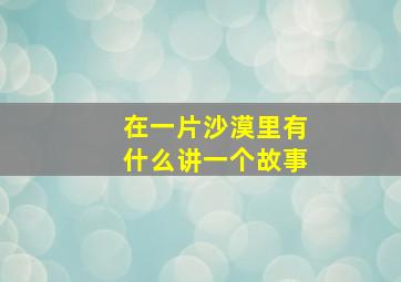 在一片沙漠里有什么讲一个故事