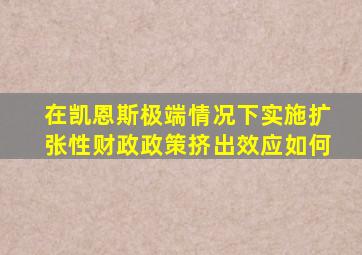 在凯恩斯极端情况下实施扩张性财政政策挤出效应如何