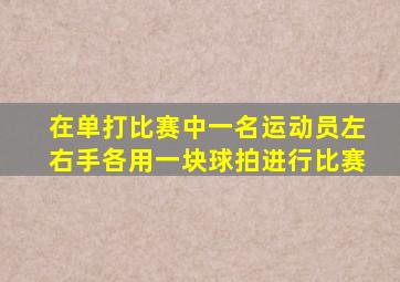 在单打比赛中一名运动员左右手各用一块球拍进行比赛