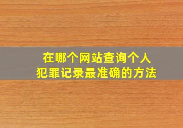 在哪个网站查询个人犯罪记录最准确的方法