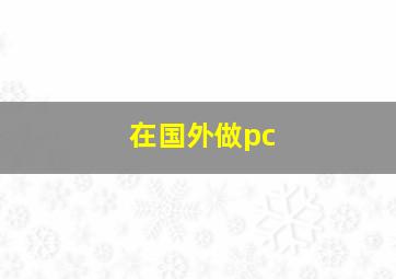 在国外做pc