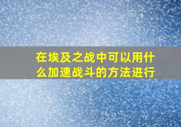 在埃及之战中可以用什么加速战斗的方法进行