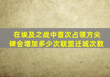 在埃及之战中首次占领方尖碑会增加多少次联盟迁城次数