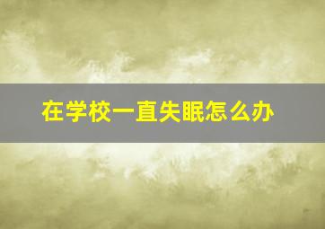 在学校一直失眠怎么办