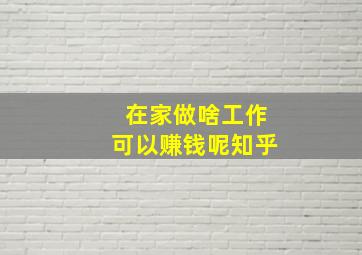 在家做啥工作可以赚钱呢知乎