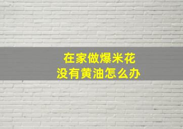 在家做爆米花没有黄油怎么办