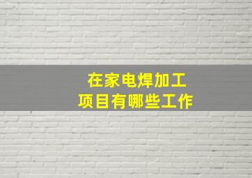 在家电焊加工项目有哪些工作