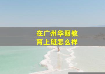 在广州华图教育上班怎么样