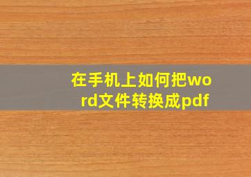 在手机上如何把word文件转换成pdf