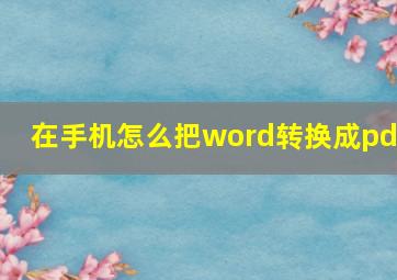 在手机怎么把word转换成pdf