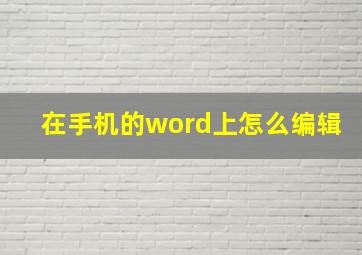 在手机的word上怎么编辑