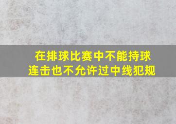 在排球比赛中不能持球连击也不允许过中线犯规