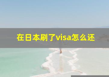 在日本刷了visa怎么还