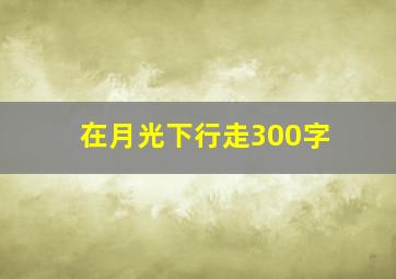 在月光下行走300字